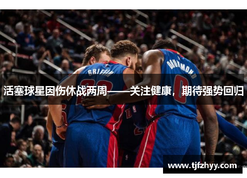 活塞球星因伤休战两周——关注健康，期待强势回归