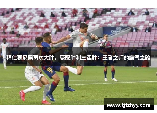 拜仁慕尼黑再次大胜，豪取胜利三连胜：王者之师的霸气之路