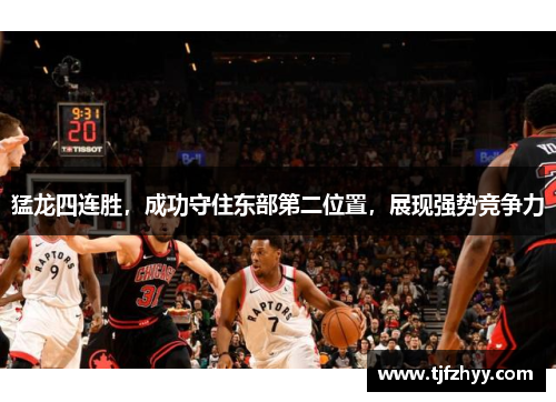 猛龙四连胜，成功守住东部第二位置，展现强势竞争力