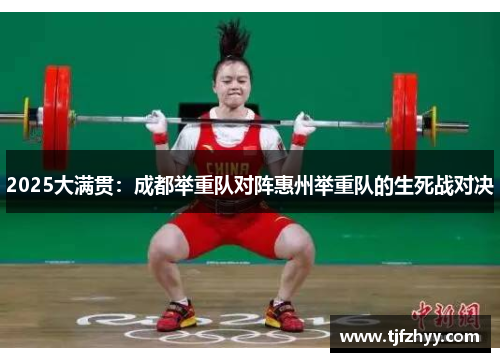 2025大满贯：成都举重队对阵惠州举重队的生死战对决