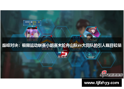 巅峰对决：极限运动联赛小组赛末轮舟山队vs大同队的引人瞩目较量